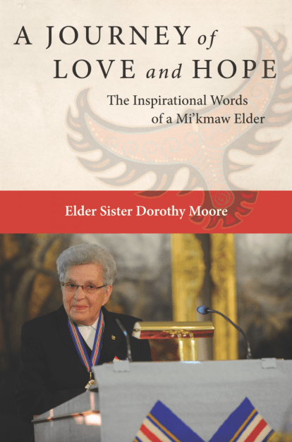 Book cover for "A Journey of Love and Hope: The Inspirational Words of a Mi'kmaw Elder" by Elder SIster Dorothy Moore
